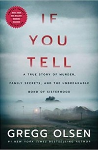 Грегг Олсен - If You Tell: A True Story of Murder, Family Secrets, and the Unbreakable Bond of Sisterhood