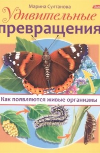 Султанова М. - Удивительные превращения. Как появляются живые организмы