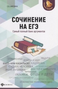 Амелина Е. - Сочинение на ЕГЭ. Самый полный банк аргументов