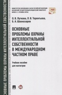  - Основные проблемы охраны интеллектуальной собственности в международном частном праве. Учебное пособие