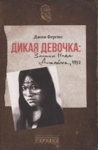Фергюс Д. - Дикая девочка. Записки Неда Джайлса, 1932