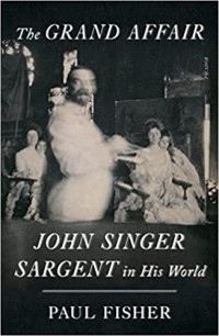 Пол Фишер - The Grand Affair: John Singer Sargent in His World
