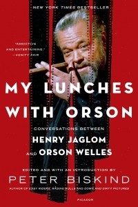 Питер Бискинд - My Lunches with Orson: Conversations between Henry Jaglom and Orson Welles