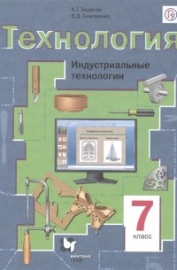  - Технология. 7 класс. Индустриальные технологии. Учебное пособие для учащихся образовательных организаций