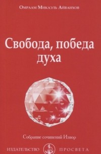 Омраам Микаэль Айванхов  - Свобода, победа духа