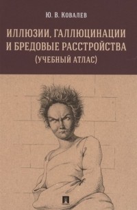 Юрий Ковалев - Иллюзии, галлюцинации и бредовые расстройства . Учебное пособие