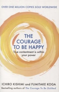  - The Courage to be Happy. True Contentment Is Within Your Power