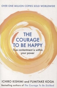  - The Courage to be Happy. True Contentment Is Within Your Power