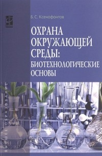 Б. С. Ксенофонтов - Охрана окружающей среды: биотехнологические основы. Учебное пособие