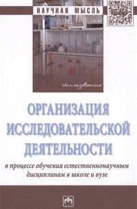 - Организация исследовательской деятельности в процессе обучения естественнонаучным дисциплинам в школе и вузе. Монография