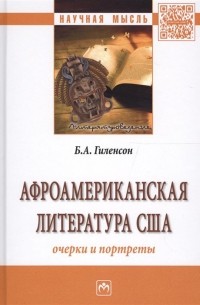 Борис Гиленсон - Афроамериканская литература США: очерки и портреты. Монография