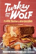 Mason Hereford - Turkey and the Wolf: Flavor Trippin’ in New Orleans
