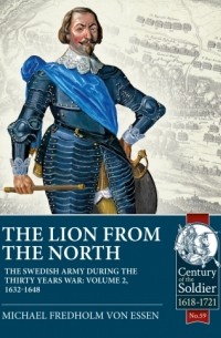 Michael Fredholm von Essen - The Lion from the North. The Swedish Army during the Thirty Years War. Volume 2: 1632-1648