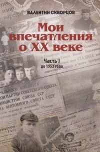 Валентин Скворцов - Мои впечатления о XX веке. Часть I. До 1953 года