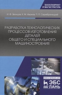  - Разработка технологических процессов изготовления деталей общего и специального машиностроения. Учебное пособие