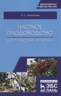 Лактионов К. - Частное плодоводство. Косточковые культуры. Учебное пособие