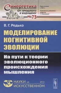 Редько В.Г. - Моделирование когнитивной эволюции. На пути к теории эволюционного происхождения мышления