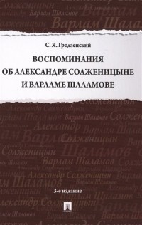 Сергей Гродзенский - Воспоминания об Александре Солженицыне и Варламе Шаламове