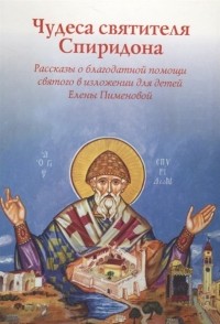 Е. Пименова - Чудеса святителя Спиридона. Рассказы о благодатной помощи святого в изложении для детей