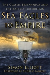 Simon Elliott - Sea Eagles of Empire: The Classis Britannica and the Battles for Britain