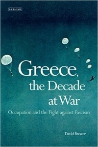 David Brewer - Greece, the Decade of War: Occupation, Resistance and Civil War