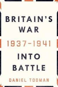 Даниэль Тодман - Britain's War: Into Battle 1937-1941