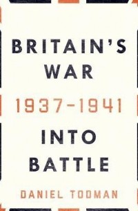 Britain's War: Into Battle 1937-1941