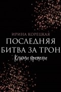 Ирина Корецкая - Последняя битва за трон. Ключи времени