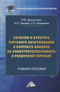  - Качество и культура торгового обслуживания в контексте влияния на конкурентоспособность в розничной торговле. Учебное пособие для бакалавров