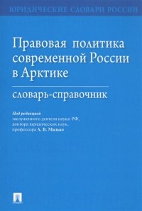  - Правовая политика современной России в Арктике. Словарь-справочник