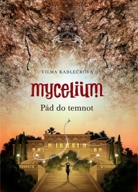 Vilma Kadlečková - Mycelium: Pád do temnot