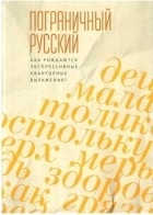 Добрушина (ред.) - Пограничный русский язык. Как рождаются экспрессивные кванторные выражения?