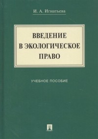 И. Игнатьева - Введение в экологическое право. Учебное пособие