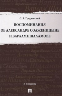 Сергей Гродзенский - Воспоминания об Александре Солженицыне и Варламе Шаламове