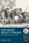 Крис Скотт - The Most Heavy Stroke: The Battle of Roundway Down 1643