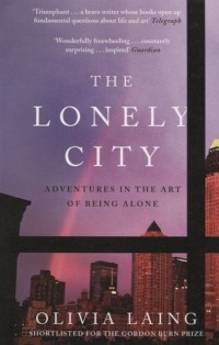 Оливия Лэнг - The Lonely City. Adventures in the Art of Being Alone