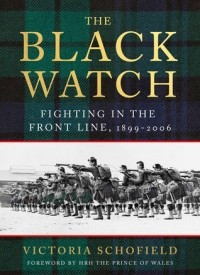 Victoria Schofield - The Black Watch: Fighting in the Frontline 1899-2006