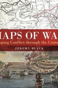Jeremy Black - Maps of War: Mapping conflict through the centuries