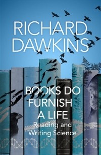 Ричард Докинз - Books Do Furnish a Life. Reading and Writing Science