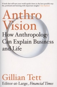 Anthro-Vision. How Anthropology Can Explain Business and Life
