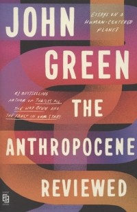Julien Green - The Anthropocene Reviewed. Essays on a Human-Centered Planet