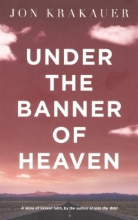 Джон Кракауэр - Under the Banner of Heaven: A Story of Violent Faith