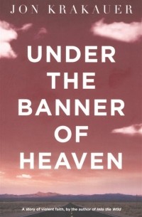 Джон Кракауэр - Under the Banner of Heaven: A Story of Violent Faith