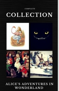 Lewis Carroll - Alice in Wonderland: The Complete Collection (сборник)