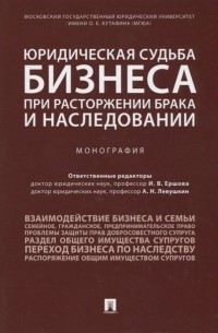  - Юридическая судьба бизнеса при расторжении брака и наследовании. Монография