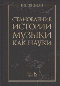 Евгений Герцман - Становление истории музыки как науки. Учебное пособие