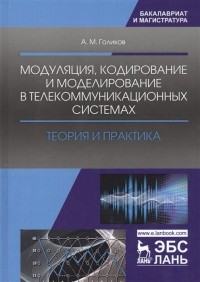 А. Голиков - Модуляция, кодирование и моделирование в телекоммуникационных системах. Теория и практика. Учебное пособие