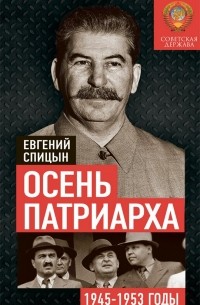 Евгений Спицын - Осень Патриарха. Советская держава в 1945−1953 годах