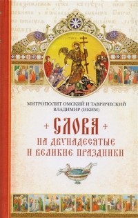 Митрополит Владимир (Иким) - Слова на двунадесятые и великие праздники