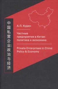 Андрей Кудин - Частные предприятия в Китае: политика и экономика. Ретроспективный анализ развития в 1980-2010-е годы